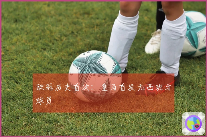 欧冠历史首次：皇马首发无西班牙球员